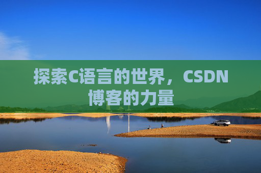 探索C语言的世界，CSDN博客的力量